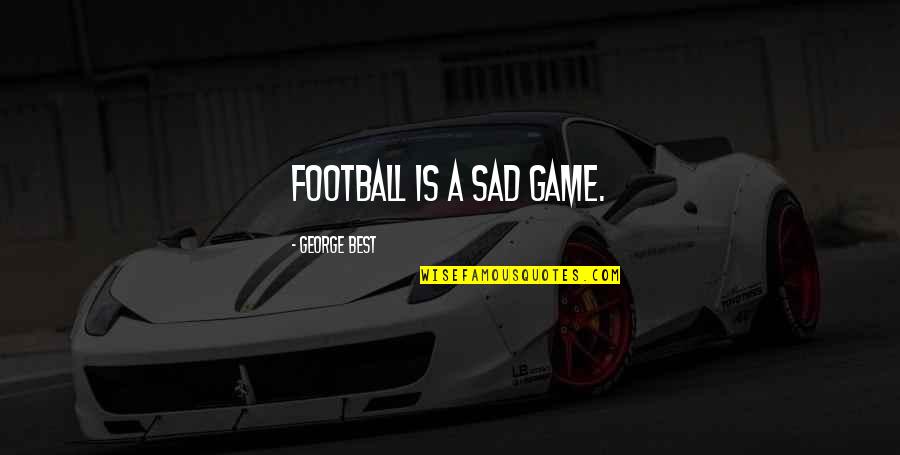 A Football Game Quotes By George Best: Football is a sad game.