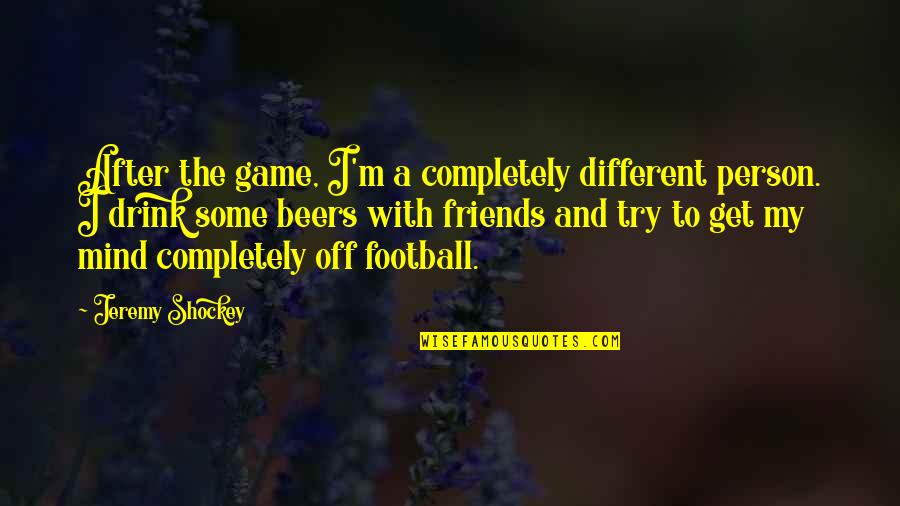 A Football Game Quotes By Jeremy Shockey: After the game, I'm a completely different person.