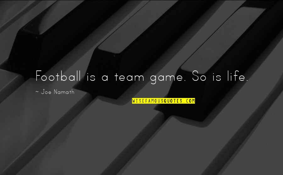 A Football Game Quotes By Joe Namath: Football is a team game. So is life.