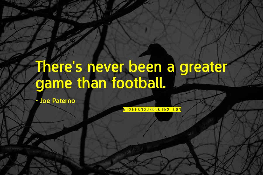 A Football Game Quotes By Joe Paterno: There's never been a greater game than football.
