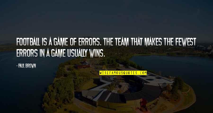 A Football Game Quotes By Paul Brown: Football is a game of errors. The team
