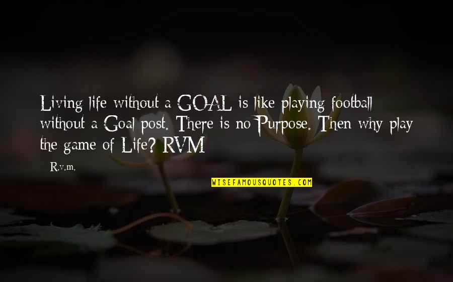 A Football Game Quotes By R.v.m.: Living life without a GOAL is like playing