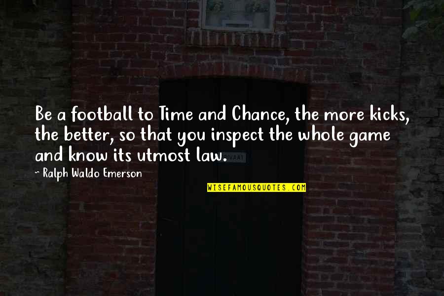 A Football Game Quotes By Ralph Waldo Emerson: Be a football to Time and Chance, the
