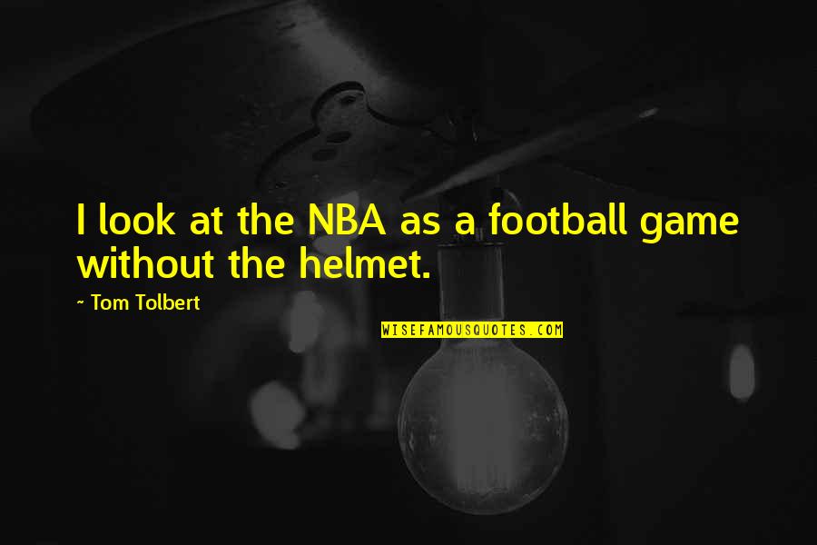 A Football Game Quotes By Tom Tolbert: I look at the NBA as a football