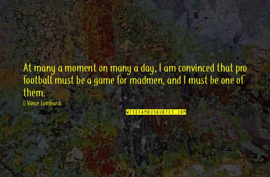 A Football Game Quotes By Vince Lombardi: At many a moment on many a day,