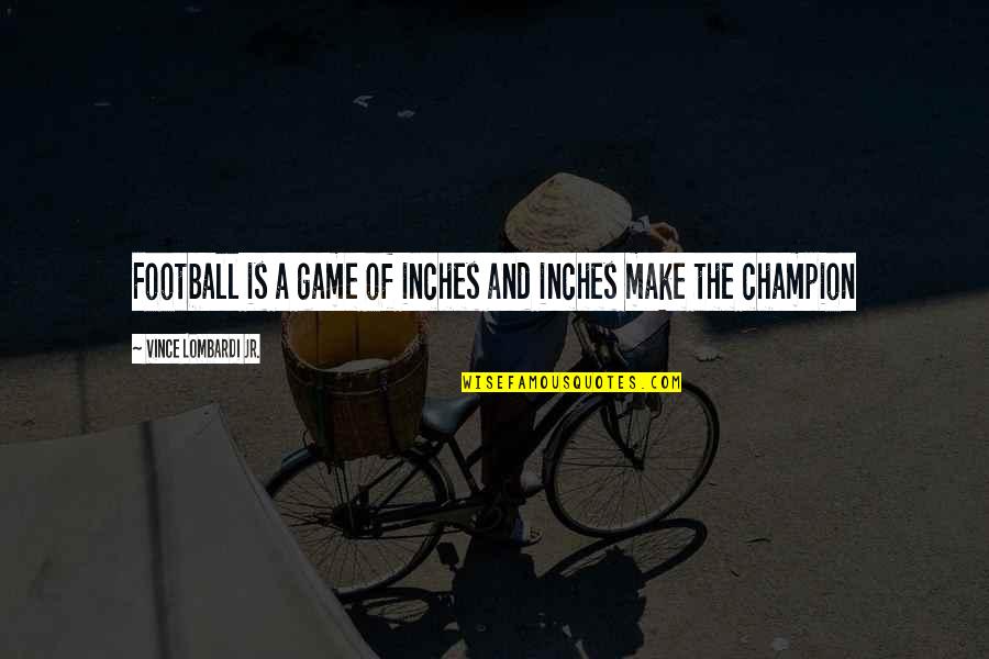 A Football Game Quotes By Vince Lombardi Jr.: Football is a game of inches and inches