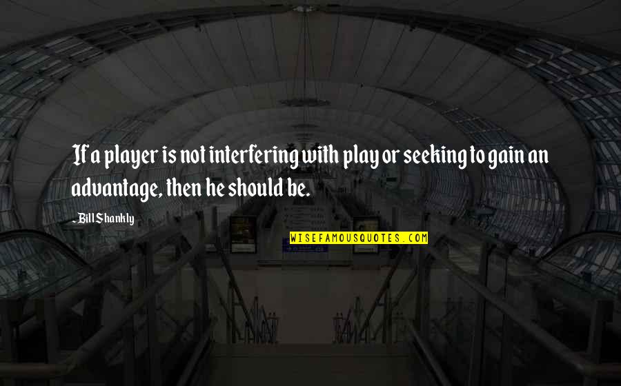 A Football Player Quotes By Bill Shankly: If a player is not interfering with play