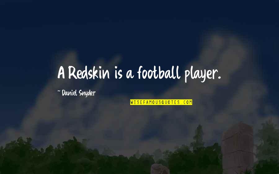 A Football Player Quotes By Daniel Snyder: A Redskin is a football player.