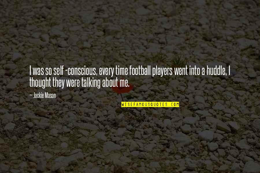 A Football Player Quotes By Jackie Mason: I was so self -conscious, every time football