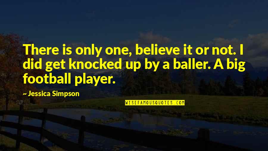 A Football Player Quotes By Jessica Simpson: There is only one, believe it or not.