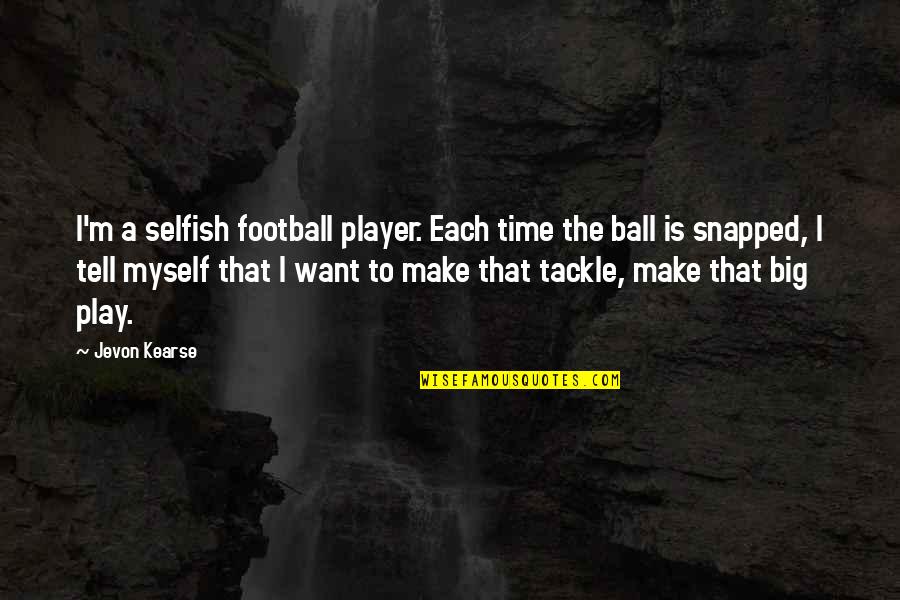 A Football Player Quotes By Jevon Kearse: I'm a selfish football player. Each time the