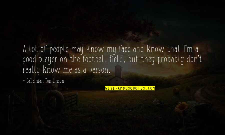 A Football Player Quotes By LaDainian Tomlinson: A lot of people may know my face