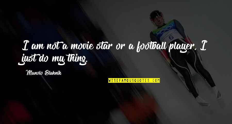 A Football Player Quotes By Manolo Blahnik: I am not a movie star or a