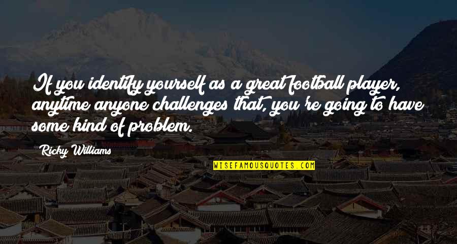 A Football Player Quotes By Ricky Williams: If you identify yourself as a great football