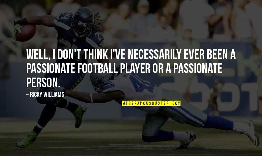 A Football Player Quotes By Ricky Williams: Well, I don't think I've necessarily ever been