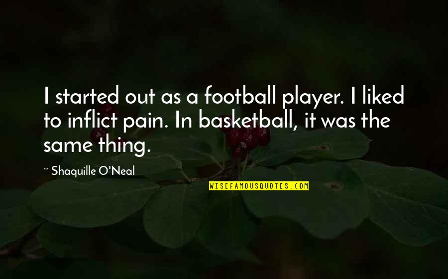 A Football Player Quotes By Shaquille O'Neal: I started out as a football player. I