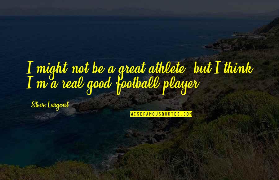 A Football Player Quotes By Steve Largent: I might not be a great athlete, but