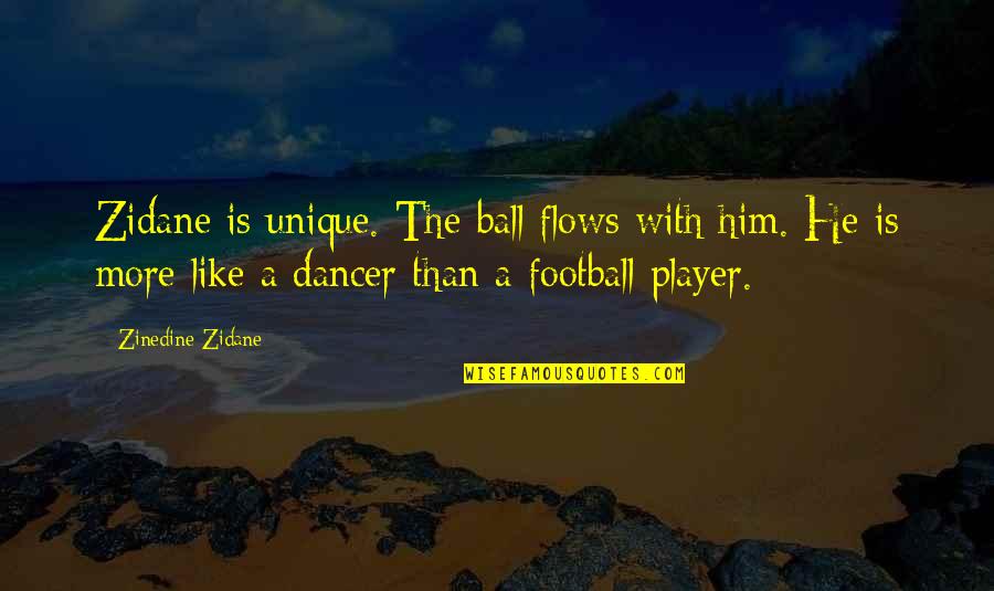A Football Player Quotes By Zinedine Zidane: Zidane is unique. The ball flows with him.