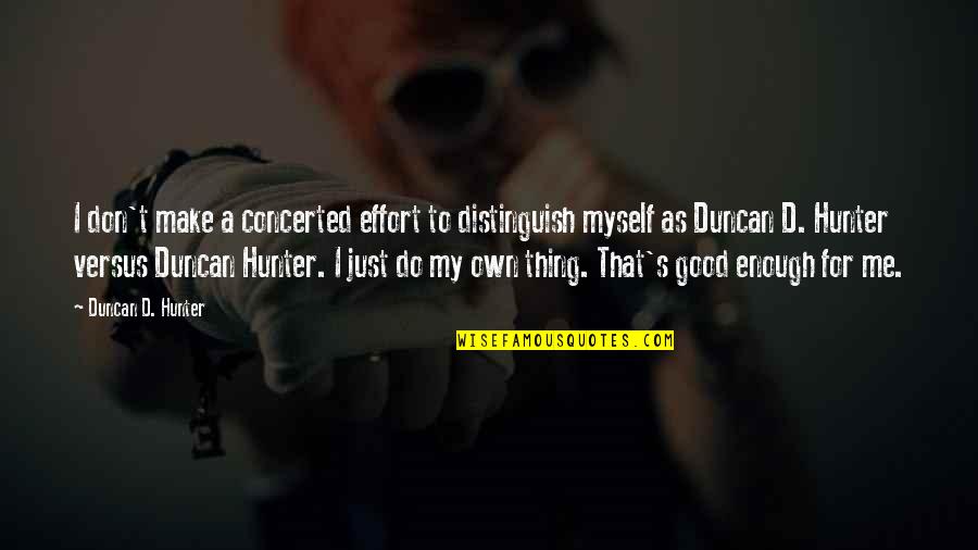 A For Effort Quotes By Duncan D. Hunter: I don't make a concerted effort to distinguish