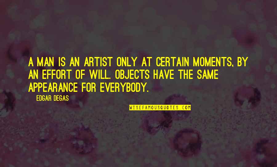 A For Effort Quotes By Edgar Degas: A man is an artist only at certain