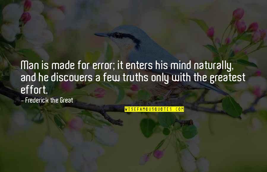 A For Effort Quotes By Frederick The Great: Man is made for error; it enters his