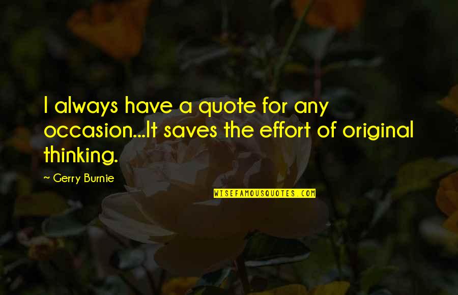 A For Effort Quotes By Gerry Burnie: I always have a quote for any occasion...It