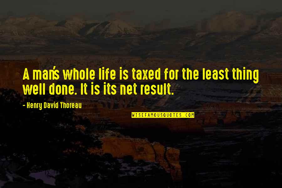 A For Effort Quotes By Henry David Thoreau: A man's whole life is taxed for the