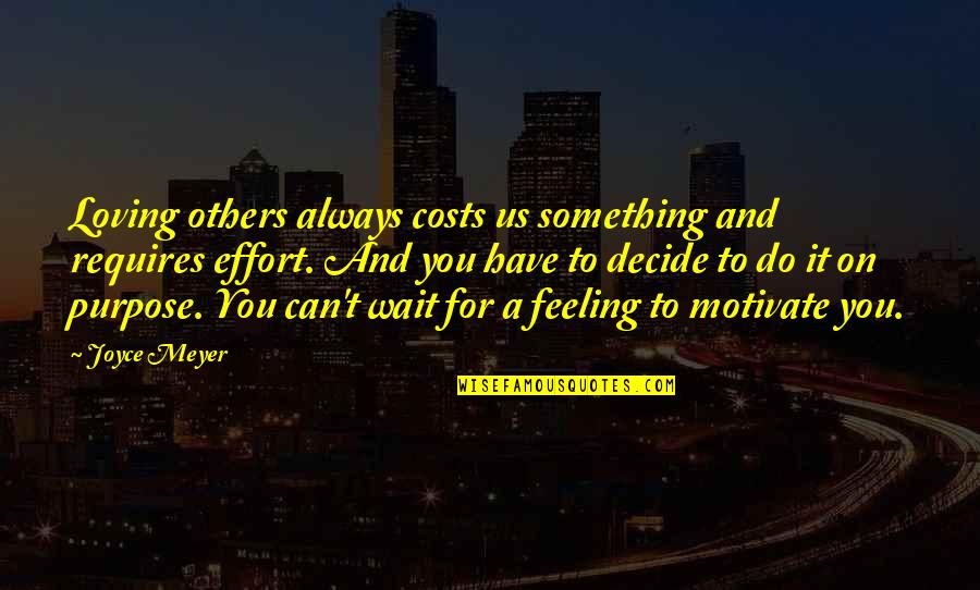 A For Effort Quotes By Joyce Meyer: Loving others always costs us something and requires