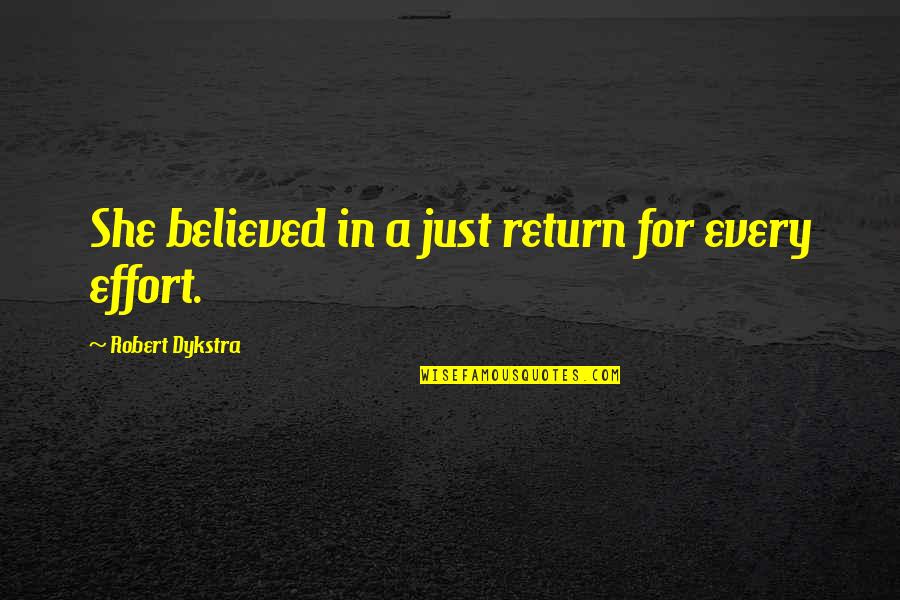 A For Effort Quotes By Robert Dykstra: She believed in a just return for every