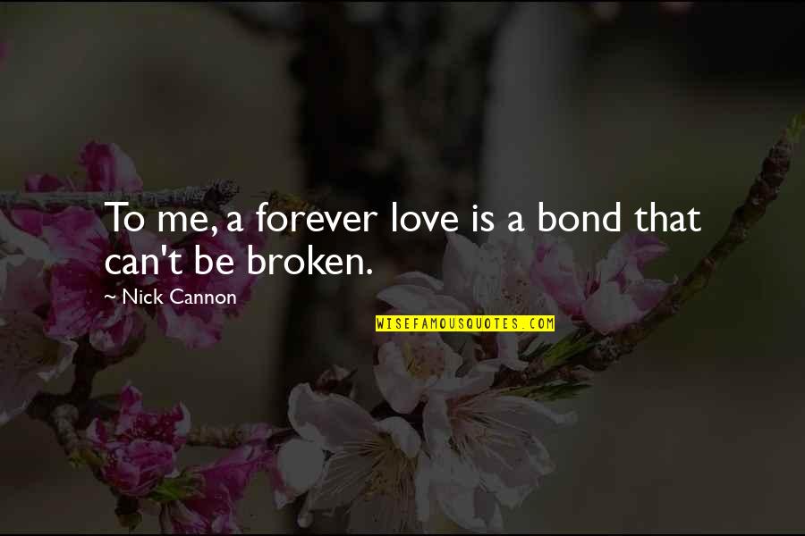 A Forever Bond Quotes By Nick Cannon: To me, a forever love is a bond