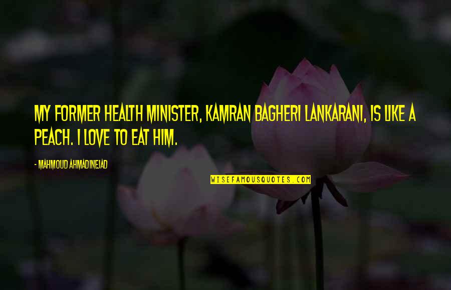 A Former Love Quotes By Mahmoud Ahmadinejad: My former health minister, Kamran Bagheri Lankarani, is