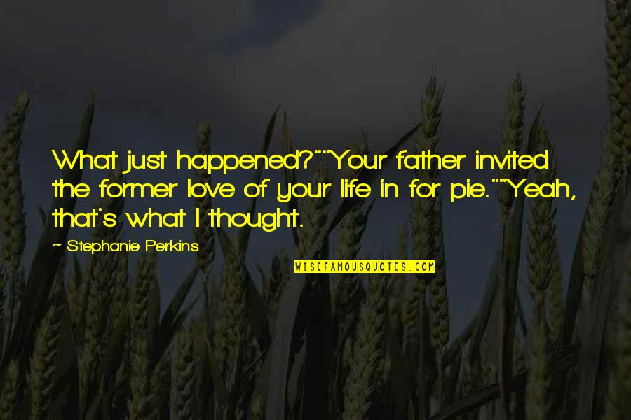 A Former Love Quotes By Stephanie Perkins: What just happened?""Your father invited the former love