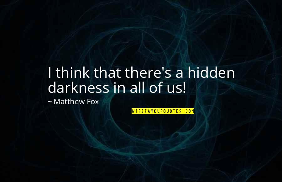 A Fox Quotes By Matthew Fox: I think that there's a hidden darkness in A Fox Quotes By Matthew Fox: I think that there's a hidden darkness in