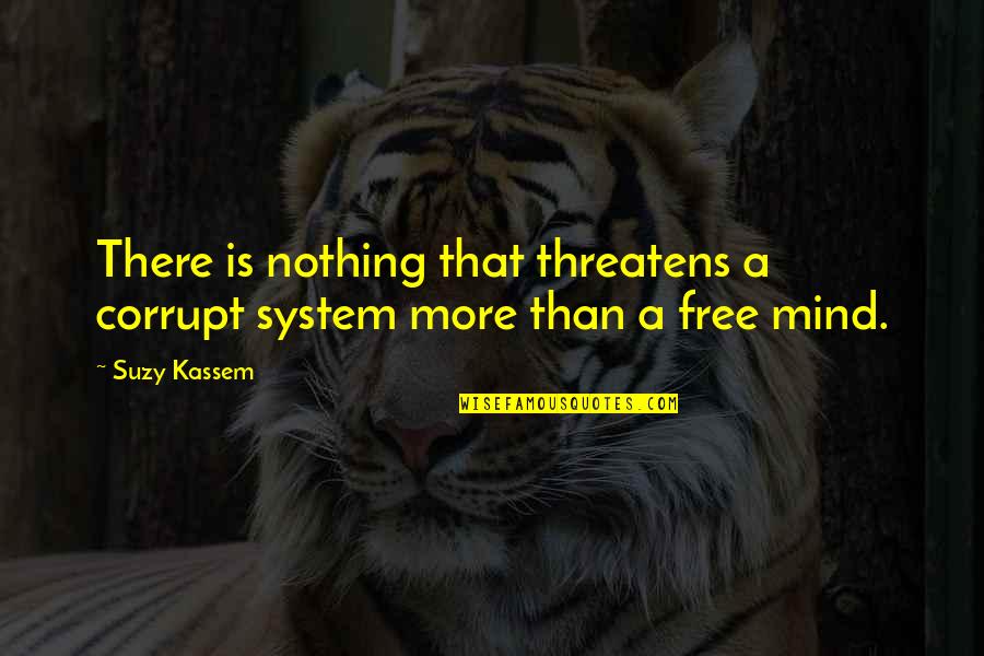 A Free Mind Quotes By Suzy Kassem: There is nothing that threatens a corrupt system