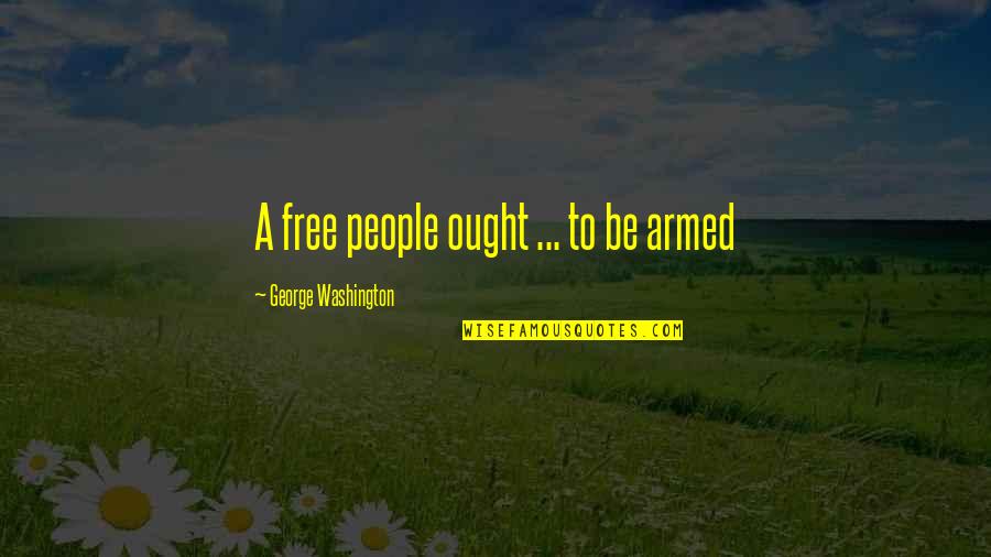 A Free People Washington Quotes By George Washington: A free people ought ... to be armed