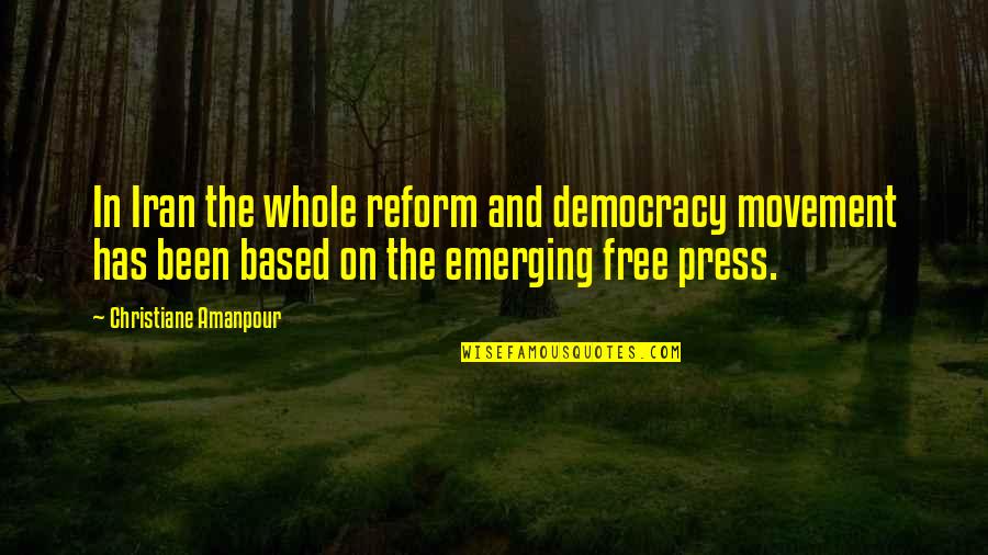 A Free Press And Democracy Quotes By Christiane Amanpour: In Iran the whole reform and democracy movement