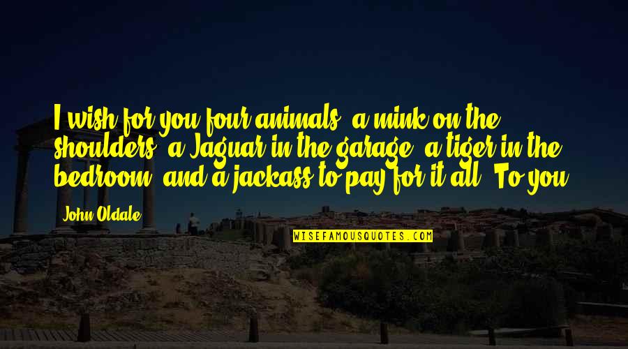 A Free Press And Democracy Quotes By John Oldale: I wish for you four animals: a mink A Free Press And Democracy Quotes By John Oldale: I wish for you four animals: a mink