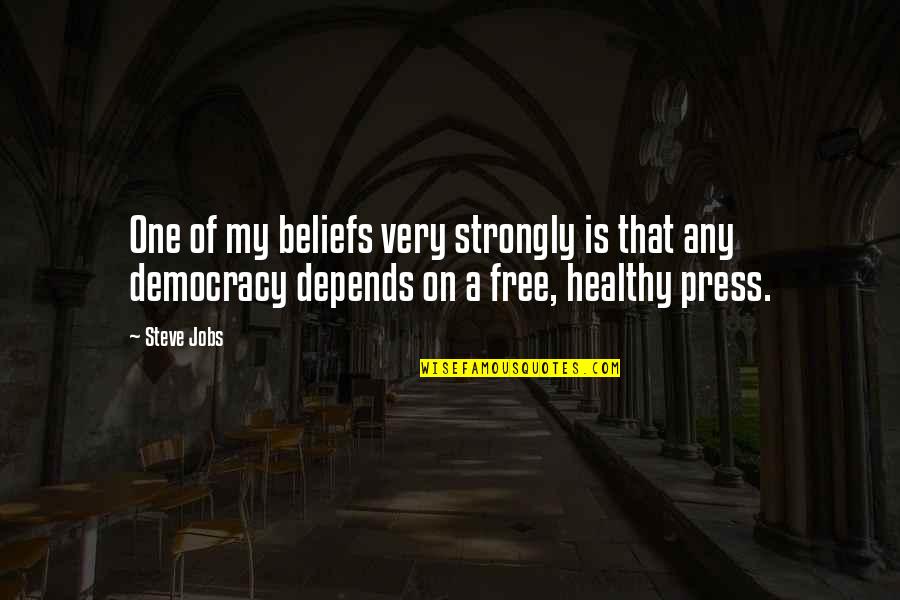 A Free Press And Democracy Quotes By Steve Jobs: One of my beliefs very strongly is that A Free Press And Democracy Quotes By Steve Jobs: One of my beliefs very strongly is that