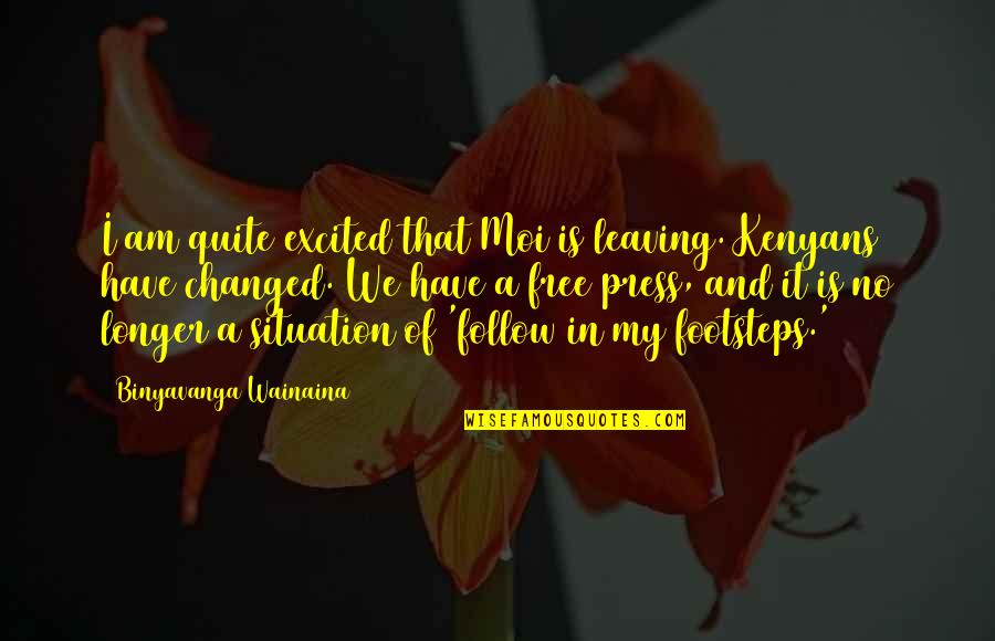 A Free Press Quotes By Binyavanga Wainaina: I am quite excited that Moi is leaving. A Free Press Quotes By Binyavanga Wainaina: I am quite excited that Moi is leaving.