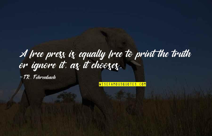 A Free Press Quotes By T.R. Fehrenbach: A free press is equally free to print