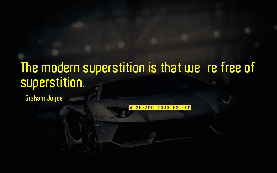 A Free Quote Quotes By Graham Joyce: The modern superstition is that we're free of A Free Quote Quotes By Graham Joyce: The modern superstition is that we're free of