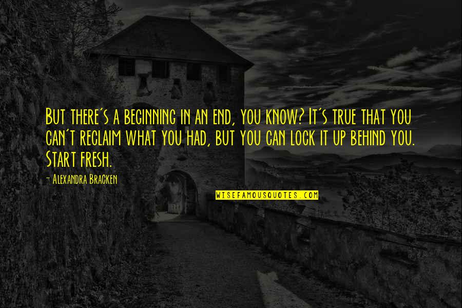 A Fresh Start Quotes By Alexandra Bracken: But there's a beginning in an end, you