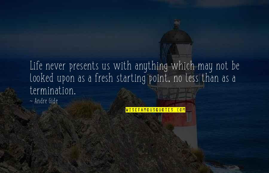 A Fresh Start Quotes By Andre Gide: Life never presents us with anything which may