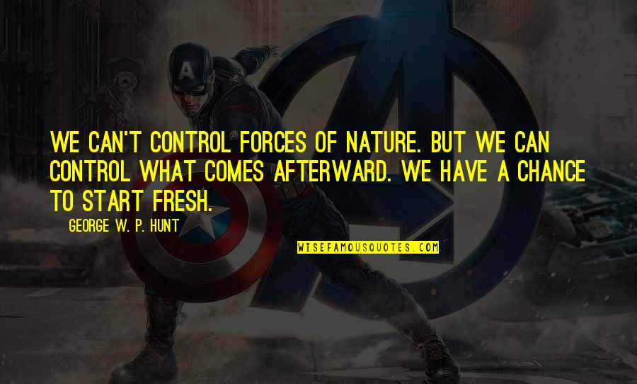 A Fresh Start Quotes By George W. P. Hunt: We can't control forces of nature. But we