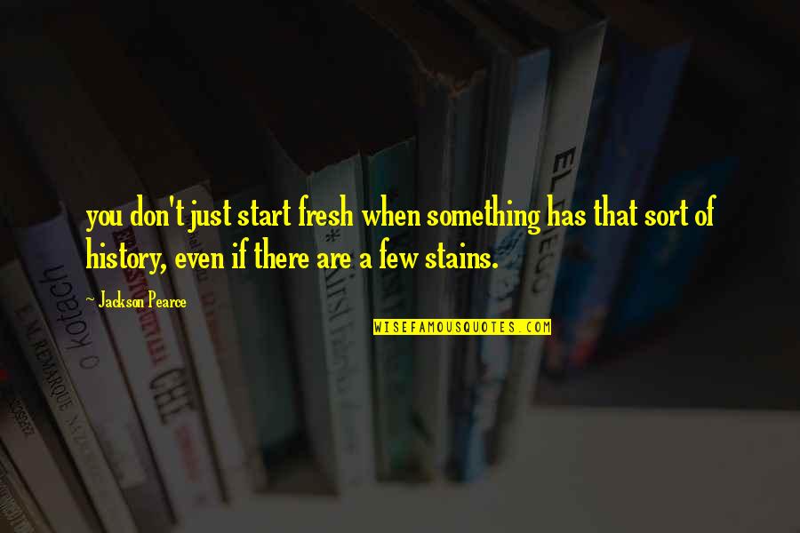 A Fresh Start Quotes By Jackson Pearce: you don't just start fresh when something has