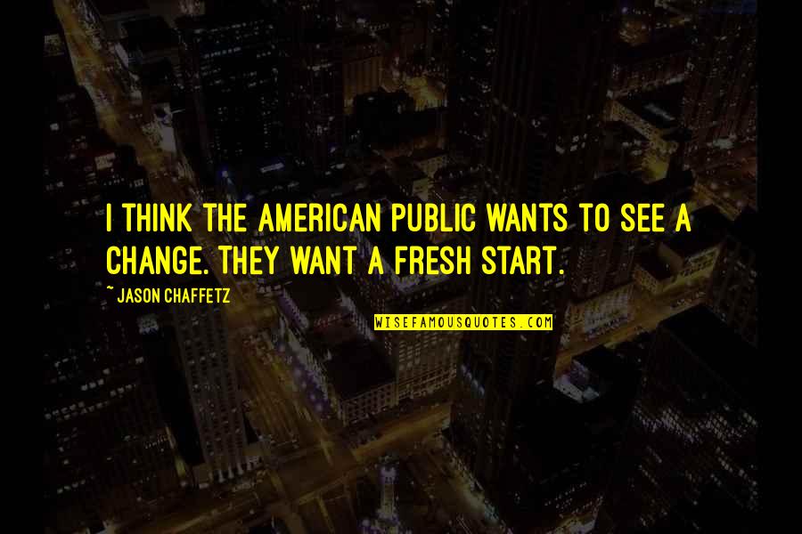 A Fresh Start Quotes By Jason Chaffetz: I think the American public wants to see