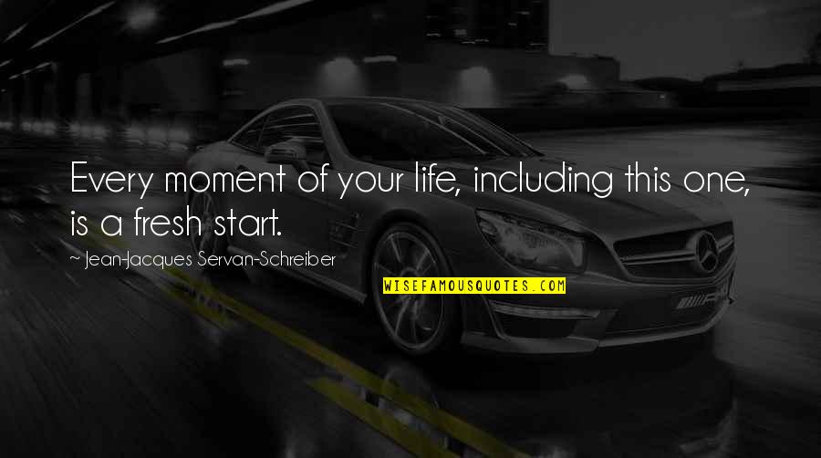 A Fresh Start Quotes By Jean-Jacques Servan-Schreiber: Every moment of your life, including this one,
