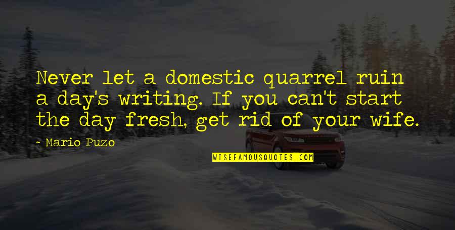 A Fresh Start Quotes By Mario Puzo: Never let a domestic quarrel ruin a day's