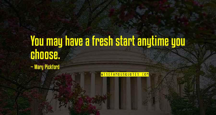 A Fresh Start Quotes By Mary Pickford: You may have a fresh start anytime you