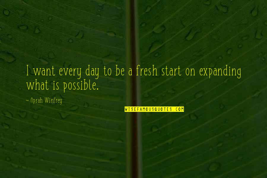 A Fresh Start Quotes By Oprah Winfrey: I want every day to be a fresh